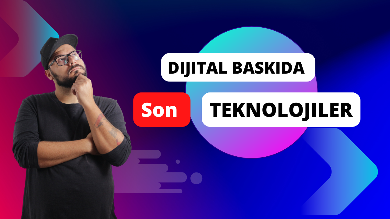 Dijital Baskıda Son Teknolojiler